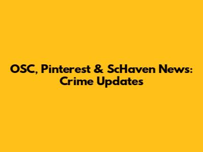 OSC, Pinterest & ScHaven News: Crime Updates