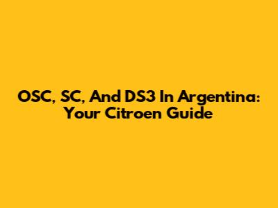 OSC, SC, And DS3 In Argentina: Your Citroen Guide