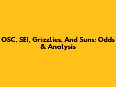 OSC, SEI, Grizzlies, And Suns: Odds & Analysis