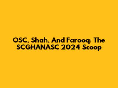 OSC, Shah, And Farooq: The SCGHANASC 2024 Scoop