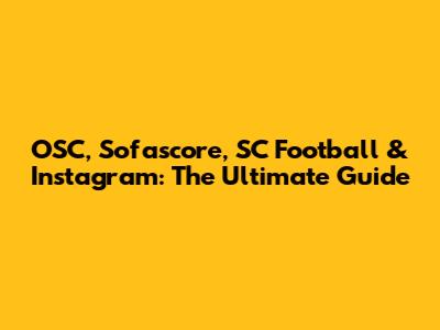 OSC, Sofascore, SC Football & Instagram: The Ultimate Guide