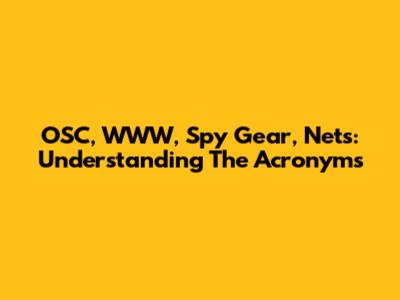 OSC, WWW, Spy Gear, Nets: Understanding The Acronyms
