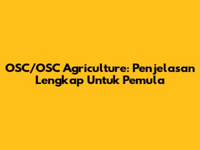 OSC/OSC Agriculture: Penjelasan Lengkap Untuk Pemula