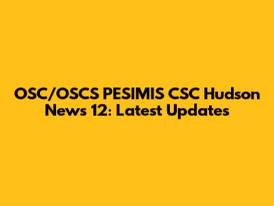 OSC/OSCS PESIMIS CSC Hudson News 12: Latest Updates