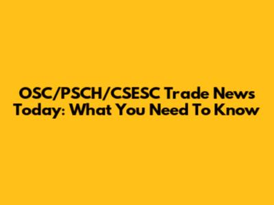 OSC/PSCH/CSESC Trade News Today: What You Need To Know