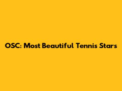 OSC: Most Beautiful Tennis Stars