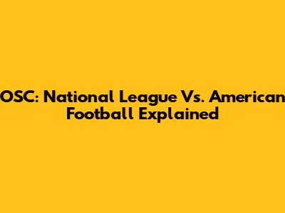 OSC: National League Vs. American Football Explained