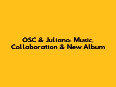 OSC & Juliano: Music, Collaboration & New Album