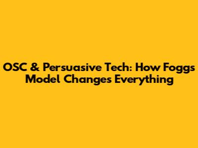 OSC & Persuasive Tech: How Fogg's Model Changes Everything