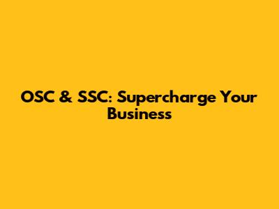 OSC & SSC: Supercharge Your Business