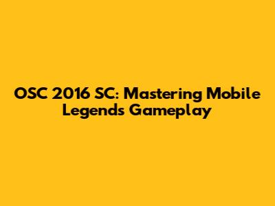 OSC 2016 SC: Mastering Mobile Legends Gameplay