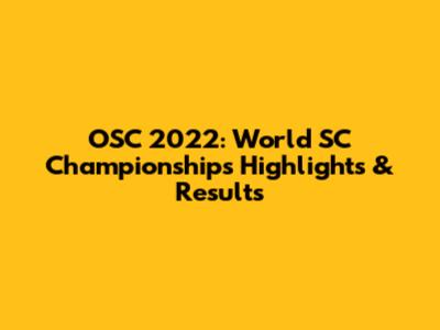 OSC 2022: World SC Championships Highlights & Results