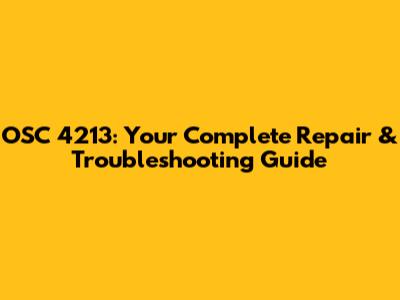 OSC 4213: Your Complete Repair & Troubleshooting Guide
