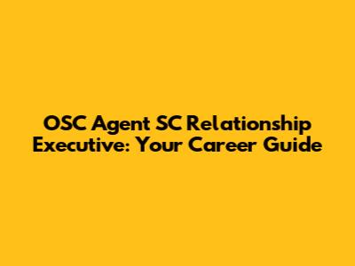 OSC Agent SC Relationship Executive: Your Career Guide