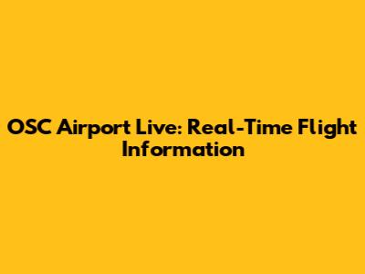 OSC Airport Live: Real-Time Flight Information