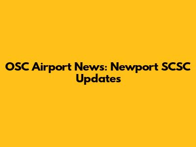 OSC Airport News: Newport SCSC Updates