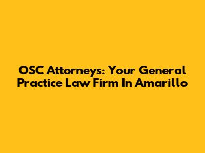 OSC Attorneys: Your General Practice Law Firm In Amarillo