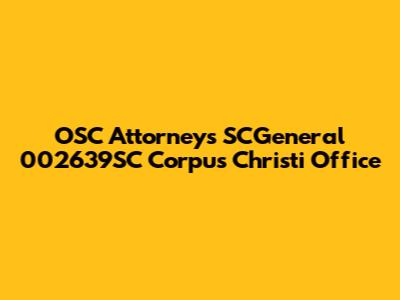 OSC Attorneys SCGeneral 002639SC Corpus Christi Office
