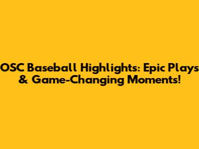 OSC Baseball Highlights: Epic Plays & Game-Changing Moments!