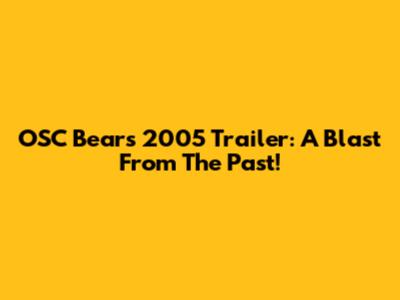 OSC Bears 2005 Trailer: A Blast From The Past!