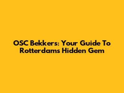 OSC Bekkers: Your Guide To Rotterdam's Hidden Gem