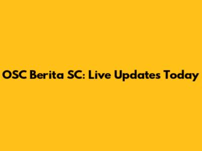 OSC Berita SC: Live Updates Today