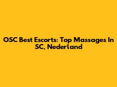 OSC Best Escorts: Top Massages In SC, Nederland