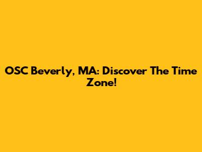 OSC Beverly, MA: Discover The Time Zone!