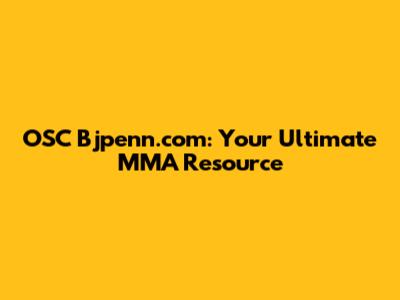 OSC Bjpenn.com: Your Ultimate MMA Resource