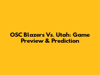 OSC Blazers Vs. Utah: Game Preview & Prediction