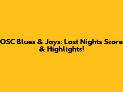 OSC Blues & Jays: Last Night's Score & Highlights!