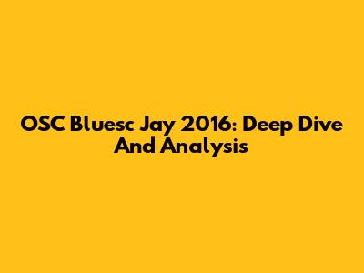 OSC Bluesc Jay 2016: Deep Dive And Analysis