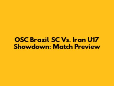 OSC Brazil SC Vs. Iran U17 Showdown: Match Preview