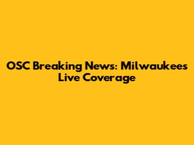 OSC Breaking News: Milwaukee's Live Coverage