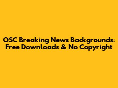 OSC Breaking News Backgrounds: Free Downloads & No Copyright