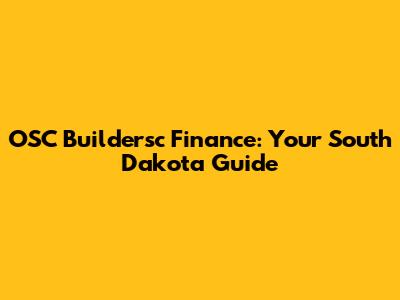 OSC Buildersc Finance: Your South Dakota Guide