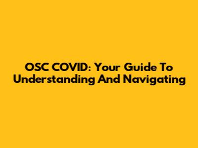 OSC COVID: Your Guide To Understanding And Navigating
