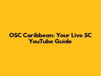 OSC Caribbean: Your Live SC YouTube Guide