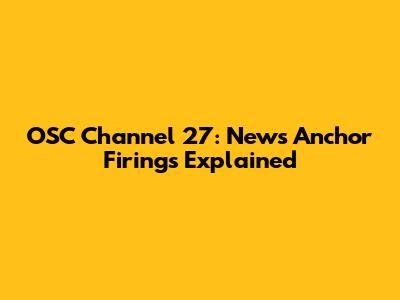 OSC Channel 27: News Anchor Firings Explained