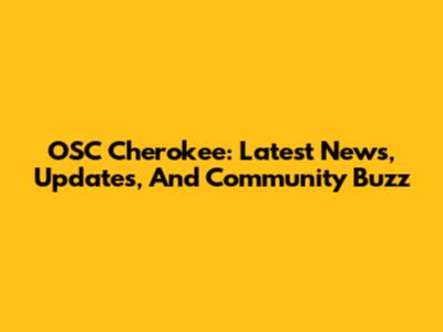 OSC Cherokee: Latest News, Updates, And Community Buzz
