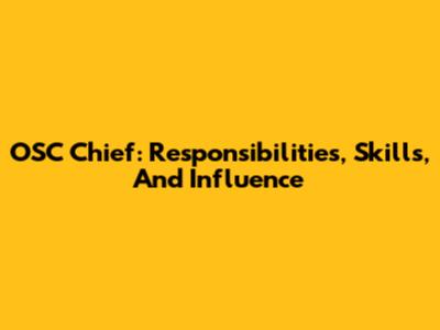 OSC Chief: Responsibilities, Skills, And Influence