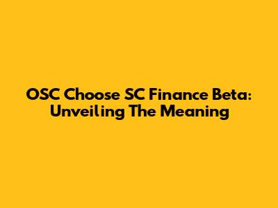 OSC Choose SC Finance Beta: Unveiling The Meaning