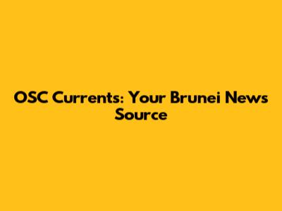 OSC Currents: Your Brunei News Source