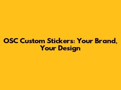 OSC Custom Stickers: Your Brand, Your Design
