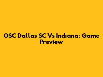 OSC Dallas SC Vs Indiana: Game Preview