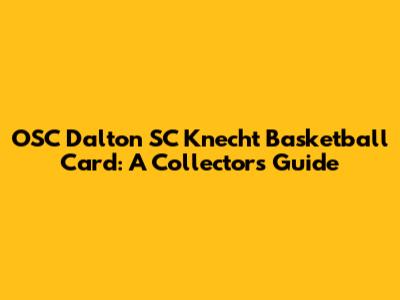 OSC Dalton SC Knecht Basketball Card: A Collector's Guide
