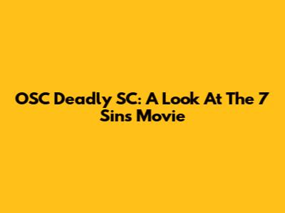 OSC Deadly SC: A Look At The 7 Sins Movie