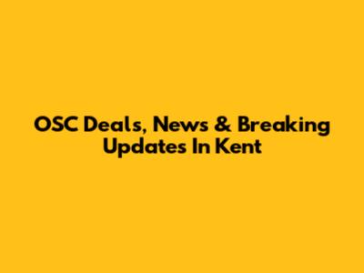 OSC Deals, News & Breaking Updates In Kent