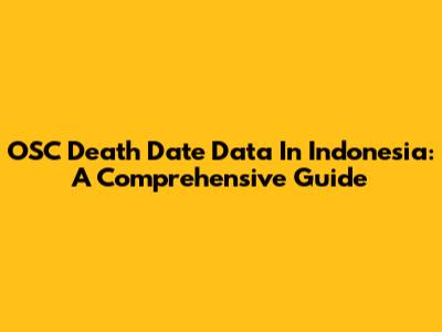 OSC Death Date Data In Indonesia: A Comprehensive Guide