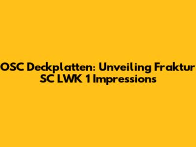 OSC Deckplatten: Unveiling Fraktur SC LWK 1 Impressions